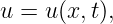 u = u (x,t),
