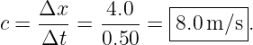     Δx--   4.0-   |-------|
c =  Δt =  0.50 = -8.0-m/s--.
