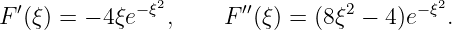   ′          −ξ2       ′′        2      −ξ2
F (ξ) = − 4ξe   ,    F  (ξ) = (8ξ −  4)e   .

