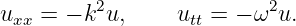 uxx =  − k2u,    utt = − ω2u.

