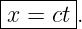 --------
x =  ct.
--------
