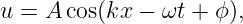 u = A cos(kx − ωt + ϕ ),
