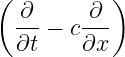 (  ∂     ∂ )
  ---− c ---
  ∂t     ∂x