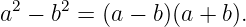  2    2
a −  b =  (a − b)(a + b).
