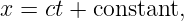 x = ct + constant,
