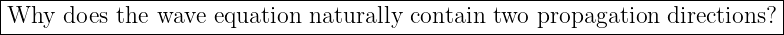 |--------------------------------------------------------------------------|
-Why--does-the-wave--equation-naturally-contain-two-propagation--directions?-|
