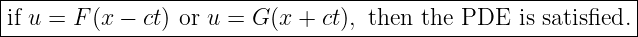 |------------------------------------------------------------|
|if u = F (x − ct) or u = G (x + ct), then the PDE is satisfied. |
-------------------------------------------------------------
