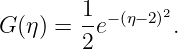         1-− (η−2)2
G (η) = 2e       .
