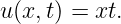 u(x,t) = xt.
