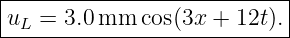 |--------------------------|
uL  = 3.0mm  cos(3x + 12t).|
----------------------------
