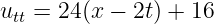 utt = 24(x − 2t) + 16
