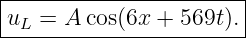|----------------------|
|uL = A cos(6x + 569t).|
------------------------
