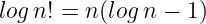 log n! = n(logn −  1)
