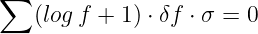 ∑
    (log f + 1) ⋅ δf ⋅ σ = 0
