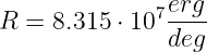 R  = 8.315 ⋅ 107erg
               deg
