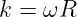 k = ωR
