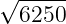 √-----
6250