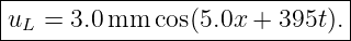 |------------------------------|
|uL = 3.0 mm  cos(5.0x +  395t).|
-------------------------------
