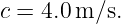 c = 4.0 m/s.
