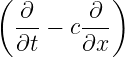 ( ∂ ∂ )
---− c ---
∂t ∂x
