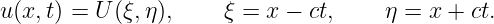 u(x,t) = U (ξ,η),    ξ = x − ct,     η = x + ct.
