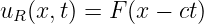 uR(x,t) = F (x − ct)
