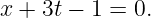 x + 3t − 1 = 0.
