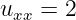 uxx = 2
