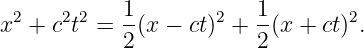  2    2 2   1-       2   1-       2
x  + c t =  2(x − ct) +  2(x + ct).
