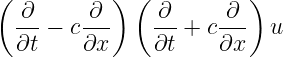 (          ) (          )
  ∂--   -∂-    ∂--   -∂-
  ∂t − c∂x     ∂t + c∂x   u
