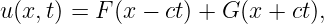 u(x,t) = F (x − ct) + G (x + ct),
