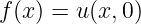 f(x) = u(x, 0)
