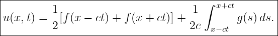 |----------------------------------------------------|
|         1                          1 ∫ x+ct        |
|u(x,t) = --[f(x − ct) + f(x + ct)] +---      g(s) ds.|
----------2-------------------------2c--x−ct---------
