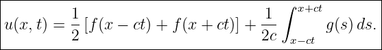 |----------------------------------------------------|
|         1                          1 ∫ x+ct        |
|u(x,t) = --[f (x − ct) + f(x + ct)] + ---     g (s) ds.|
----------2--------------------------2c-x−-ct----------
