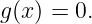 g(x) = 0.
