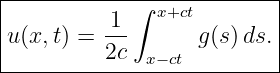 |------------∫-------------|
|         -1-  x+ct        |
|u(x,t) = 2c       g(s)ds. |
--------------x−ct---------
