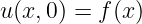 u(x,0) = f(x )
