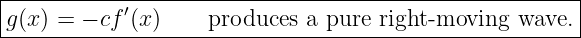 |------------------------------------------------------|
g (x) = − cf ′(x)    produces a pure right-moving wave. |
--------------------------------------------------------
