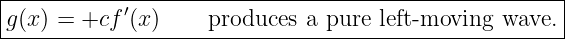 |-----------------------------------------------------|
|          ′                                          |
g(x-) =-+cf-(x)-----produces-a-pure-left-moving--wave.--
