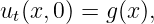 ut(x,0) = g(x ),
