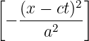 [           ]
   (x − ct)2
 − -----2---
      a