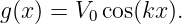 g(x) = V0 cos(kx ).
