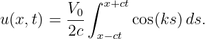           V0∫  x+ct
u (x, t) = ---      cos(ks)ds.
          2c  x−ct
