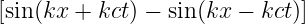 [sin(kx +  kct) − sin(kx − kct)]