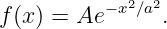            −x2∕a2
f (x) = Ae      .
