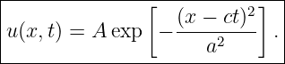 |---------------[----------2]--|
|u(x,t) = A exp  − (x-−-ct)-  .|
|                     a2       |
-------------------------------
