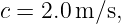 c = 2.0 m/s,
