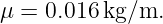 μ = 0.016 kg/m.
