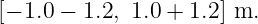 [− 1.0 − 1.2, 1.0 + 1.2] m.
