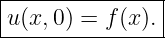 |--------------|
u (x,0) = f(x).|
----------------
